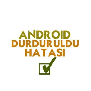 Android Durduruldu Hatası ve Çözümü