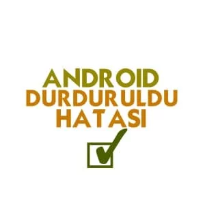 Android Durduruldu Hatası ve Çözümü