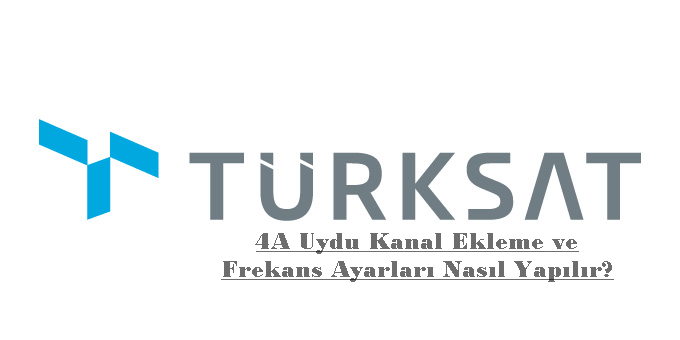 Türksat 4A Uydu Kanal Ekleme ve Frekans Ayarları Nasıl Yapılır?