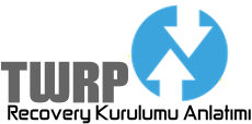 TWRP Recovery Kurulumu Nasıl Yapılır?